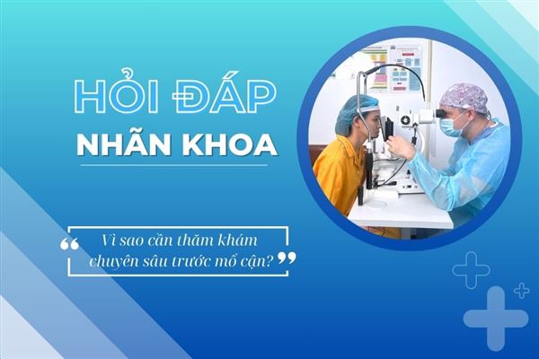 Hỏi đáp nhãn khoa: Tại sao bác sĩ yêu cầu khám chuyên sâu trước mổ cận?