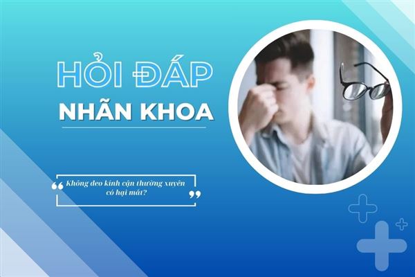 Hỏi đáp nhãn khoa: Không đeo kính cận thường xuyên có hại mắt?