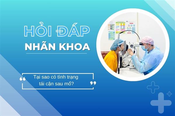 Hỏi đáp nhãn khoa: Tại sao có tình trạng tái cận sau mổ?