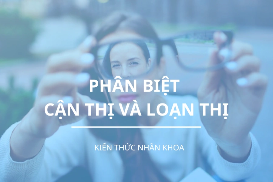 Phân biệt Cận thị và Loạn thị: Khác nhau thế nào?