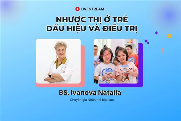 Chuyên gia nhãn nhi Mắt Việt - Nga livestream giải đáp thắc mắc về nhược thị ở trẻ em