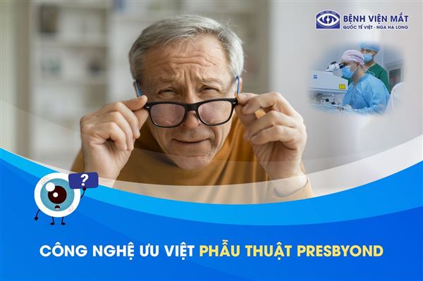 Tìm hiểu công nghệ ưu việt trong phẫu thuật lão thị Presbyond