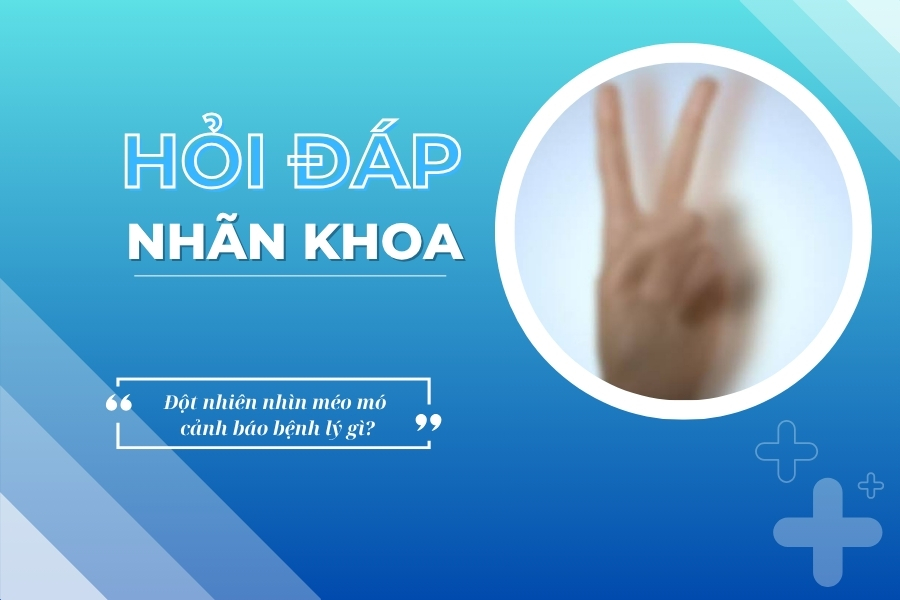 Hỏi đáp nhãn khoa: Đột nhiên nhìn méo mó cảnh báo bệnh lý gì?