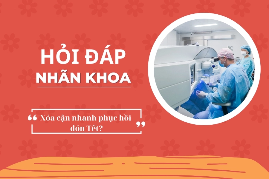 Hỏi đáp nhãn khoa: Xóa cận phương pháp nào nhanh phục hồi đón Tết?