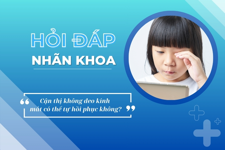 Hỏi đáp nhãn khoa: Cận thị không đeo kính thì mắt có thể tự hồi phục không?