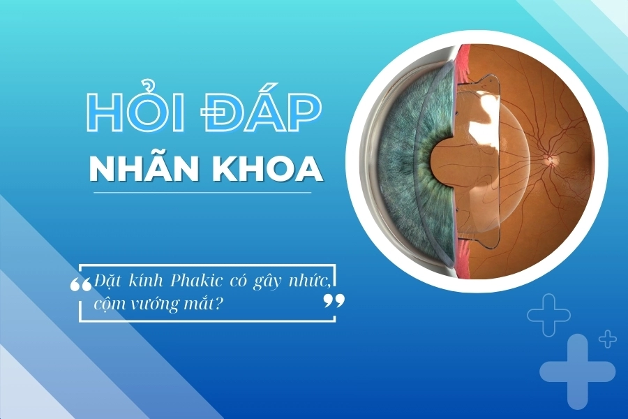 Hỏi đáp nhãn khoa: Kính Phakic có gây nhức và cộm vướng mắt?