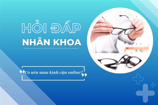 Hỏi đáp nhãn khoa: Có nên mua kính cận online không?