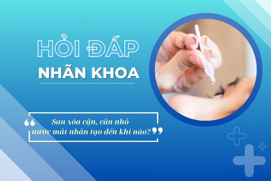 Hỏi đáp nhãn khoa: Sau mổ cận phải dùng nước mắt nhân tạo bao lâu?