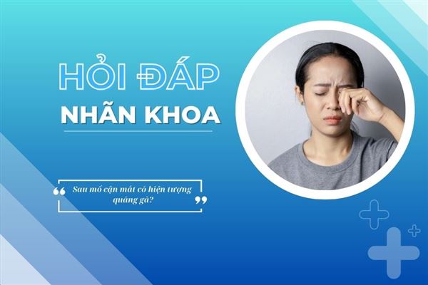 Hỏi đáp nhãn khoa: Sau mổ cận mắt có hiện tượng quáng gà?