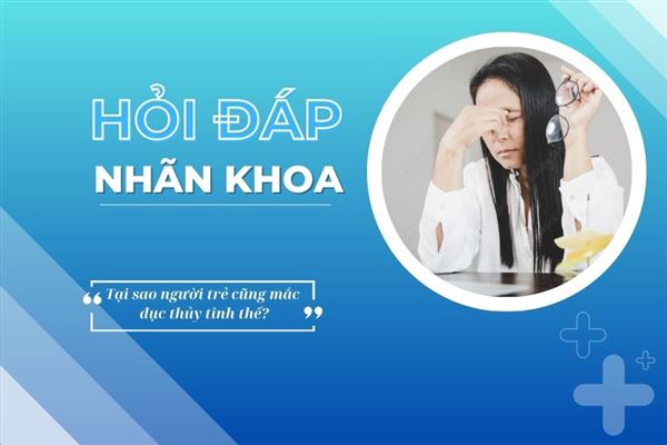 Hỏi đáp nhãn khoa: Tại sao người trẻ cũng mắc đục thủy tinh thể?