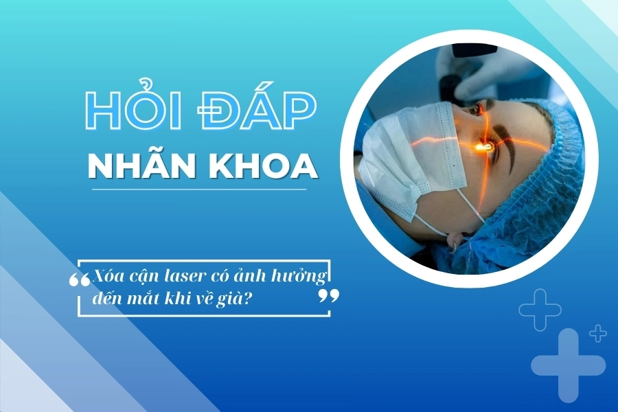 Hỏi đáp nhãn khoa: Mổ cận laser có ảnh hưởng đến mắt khi về già?